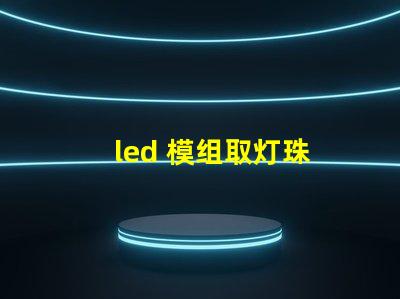 led 模组取灯珠